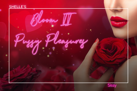 Bloom II - Pussy Pleasures | Shelle Rivers